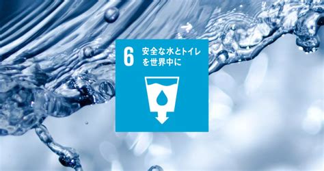 SDGs目標6「安全な水とトイレを世界中に」とは？現状と取り。